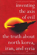 Cover image of book Inventing the Axis of Evil: The Truth About North Korea, Iran & Syria by Bruce Cumings, Ervand Abrahamian & Moshe Ma