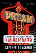 Dream: Re-Imagining Progessive Politics in an Age of Fantasy by Stephen Duncombe