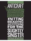 AntiCraft: Knitting, Beading and Stitching for the Slightly Sinister by Rene Rigdon