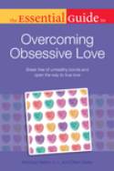 The Essential Guide to Overcoming Obsessive Love by Monique Belton, Ph.D and Eileen Bailey