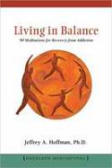 Living in Balance: 90 Meditations for Recovery from Addiction by Jeffrey A. Hoffman. Ph.D.
