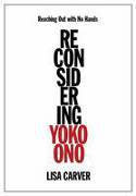 Reaching Out with No Hands: Reconsidering Yoko Ono by Lisa Carver