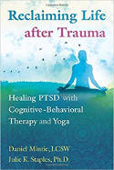 Cover image of book Reclaiming Life after Trauma: Healing PTSD with Cognitive-Behavioral Therapy and Yoga by Daniel Mintie, LCSW and Julie K. Staples, Ph.D.