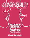 Cover image of book Consensuality: Navigating Feminism, Gender, and Boundaries Towards Loving Relationships by Helen Wildfell 