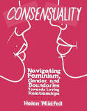 Cover image of book Consensuality: Navigating Feminism, Gender, and Boundaries Towards Loving Relationships by Helen Wildfell