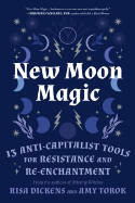 Cover image of book New Moon Magic: 13 Anti-Capitalist Tools for Resistance and Re-Enchantment by Risa Dickens and Amy Torok