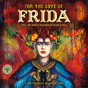 For the Love of Frida: Art and Words Inspired by Frida Khalo - 2016 Wall Calendar by Angi Sullins