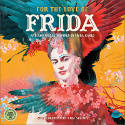 For the Love of Frida: Art and Words Inspired by Frida Kahlo - 2017 Wall Calendar by Angi Sullins, with various artists