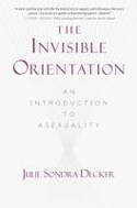 Cover image of book The Invisible Orientation: An Introduction to Asexuality by Julie Sondra Decker 