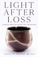 Cover image of book Light After Loss: A Spiritual Guide for Comfort, Hope, and Healing by Ashley Davis Bush