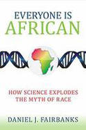 Everyone is African: How Science Explodes the Myth of Race by Daniel J. Fairbanks