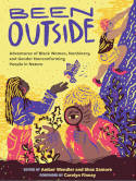Cover image of book Been Outside: Adventures of Black Women, Nonbinary, and Gender Nonconforming People in Nature by Edited by Amber Wendler and Shaz Zamore, with a Foreword by Carolyn Finney