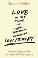 Cover image of book Love in the Time of Contempt: Consolations for Parents of Teenagers by Joanne Fedler 