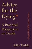 Cover image of book Advice for the Dying (and Those Who Love Them): A Practical Perspective on Death by Sallie Tisdale