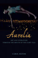 Cover image of book Aurelia: Art and Literature Through the Mouth of the Fairy Tale by Carol Mavor