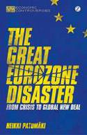 Cover image of book The Great Eurozone Disaster: From Crisis to Global New Deal by Heikki Patom�ki