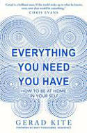 Cover image of book Everything You Need You Have: How to be at Home in Your Self by Gerad Kite