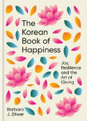 Cover image of book The Korean Book of Happiness: Joy, Resilience and the Art of Giving by Barbara J. Zitwer