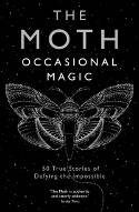 Cover image of book The Moth: Occasional Magic - 50 True Stories of Defying the Impossible by Catherine Burns (Editor)