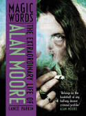 Magic Words: The Extraordinary Life of Alan Moore by Lance Parkin
