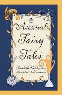 Cover image of book Asexual Fairy Tales by Elizabeth Hopkinson, illustrated by Anna Hopkinson