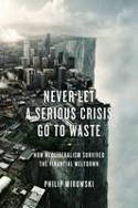 Cover image of book Never Let a Serious Crisis Go to Waste: How Neoliberalism Survived the Financial Meltdown by Philip Mirowski