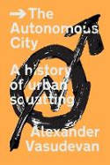 Cover image of book The Autonomous City: A History of Urban Squatting by Alexander Vasudevan 