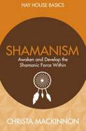 Cover image of book Shamanism: Awaken and Develop the Shamanic Force Within by Christa Mackinnon