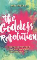 Cover image of book The Goddess Revolution: Make Peace with Food, Love Your Body and Reclaim Your Life by Mel Wells
