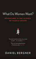 What Do Women Want? Adventures in the Science of Female Desire by Daniel Bergner