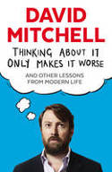 Cover image of book Thinking About it Only Makes it Worse: And Other Lessons from Modern Life by David Mitchell