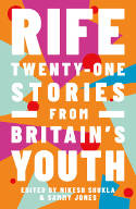 Cover image of book Rife: Twenty-One Stories from Britain's Youth by Nikesh Shukla and Sammy Jones (Editors) 