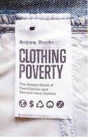 Cover image of book Clothing Poverty: The Hidden World of Fast Fashion and Second-Hand Clothes by Andrew Brooks 