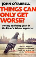 Cover image of book Things Can Only Get Worse? Twenty Confusing Years in the Life of a Labour Supporter by John O'Farrell 