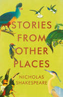 Cover image of book Stories from Other Places by Nicholas Shakespeare