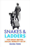 Cover image of book Snakes and Ladders: The Great British Social Mobility Myth by Professor Selina Todd