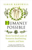 Cover image of book Humanly Possible: Seven Hundred Years of Humanist Freethinking, Enquiry and Hope by Sarah Bakewell 