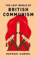 Cover image of book The Lost World of British Communism by Raphael Samuel