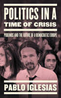 Cover image of book Politics in a Time of Crisis: Podemos and the Future of Democracy in Europe by Pablo Iglesias