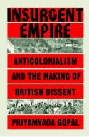 Cover image of book Insurgent Empire: Anticolonial Resistance and British Dissent by Priyamvada Gopal 
