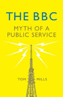 Cover image of book The BBC: Myth of a Public Service by Tom Mills 