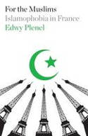 Cover image of book For the Muslims: Islamophobia in France by Edwy Plenel, translated by David Fernbach