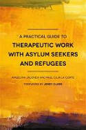Cover image of book A Practical Guide to Therapeutic Work with Asylum Seekers and Refugees by Angelina Jalonen and Paul Cilia La Corte 