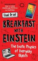 Cover image of book Breakfast with Einstein: The Exotic Physics of Everyday Objects by Chad Orzel