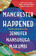 Cover image of book Manchester Happened by Jennifer Nansubuga Makumbi 