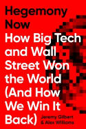 Cover image of book Hegemony Now: How Big Tech and Wall Street Won the World (And How We Win it Back) by Jeremy Gilbert and Alex Williams 