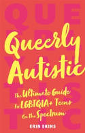 Cover image of book Queerly Autistic: The Ultimate Guide For LGBTQIA+ Teens On The Spectrum by Erin Ekins