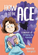 Cover image of book How to Be Ace: A Memoir of Growing Up Asexual by Rebecca Burgess 