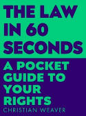 Cover image of book The Law in 60 Seconds: A Pocket Guide to Your Rights by Christian Weaver