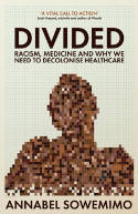 Cover image of book Divided: Racism, Medicine and Why We Need to Decolonise Healthcare by Dr Annabel Sowemimo 